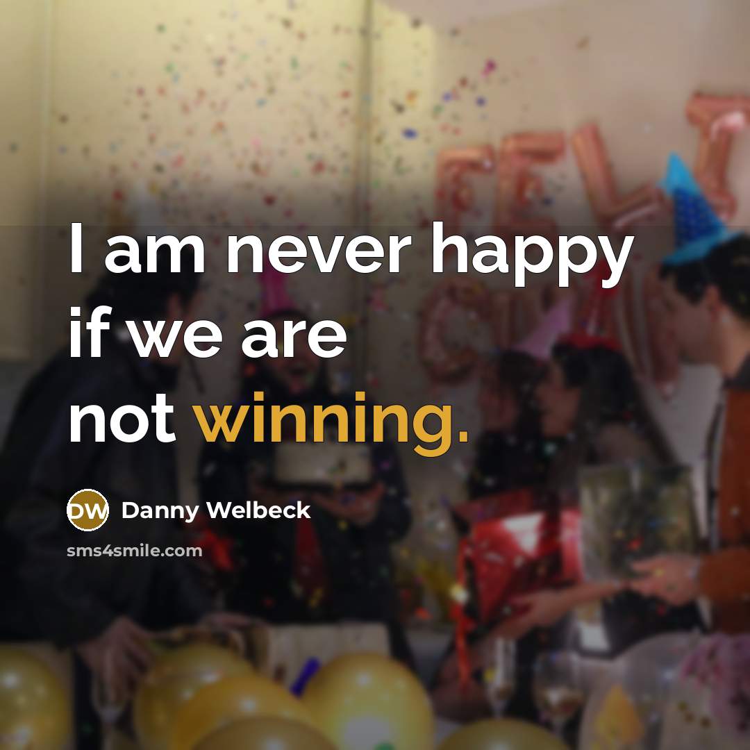 “I am never happy if we are not winning.…” quote by Danny Welbeck