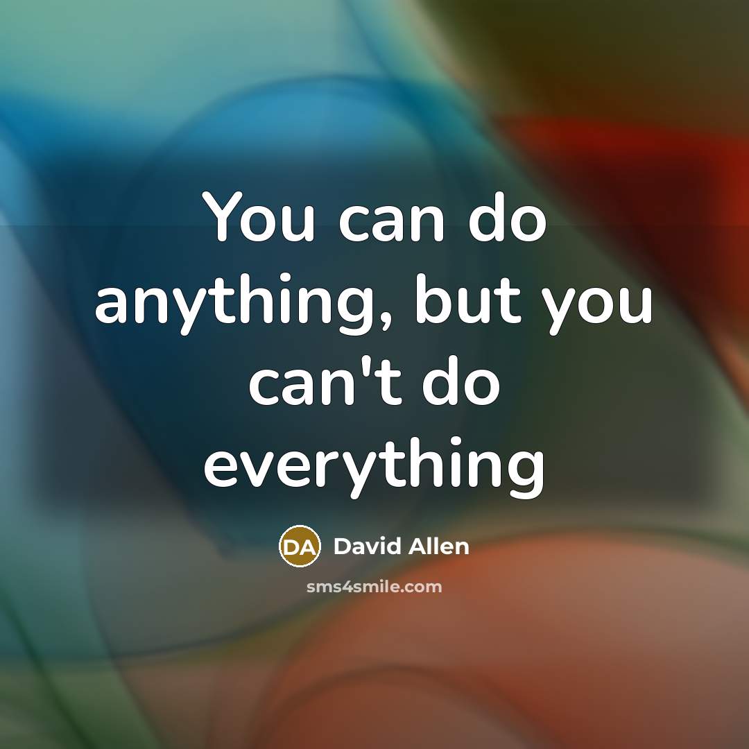 “You can do anything, but you can't do everything…” quote by David Allen