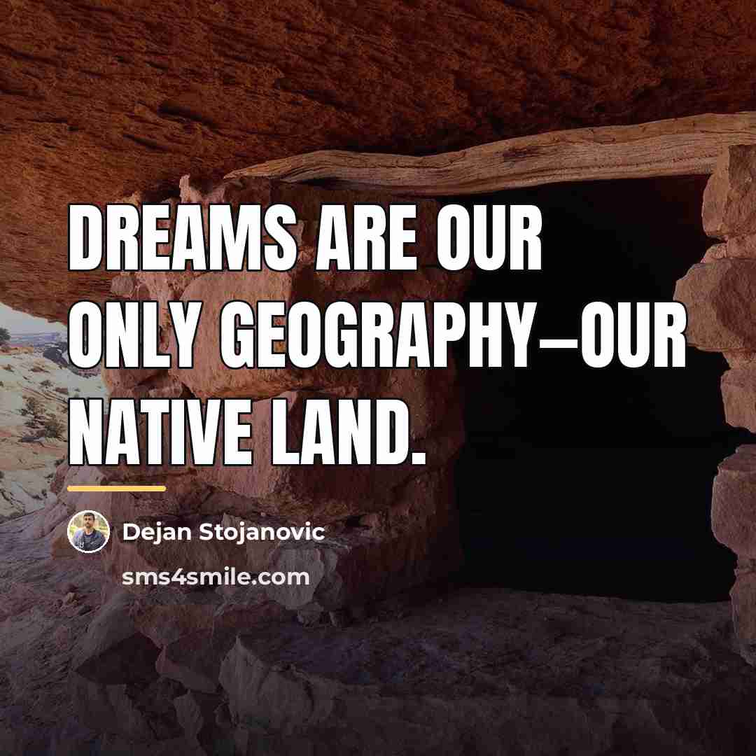 “Dreams are our only geography—our native land.…” quote by Dejan Stojanovic