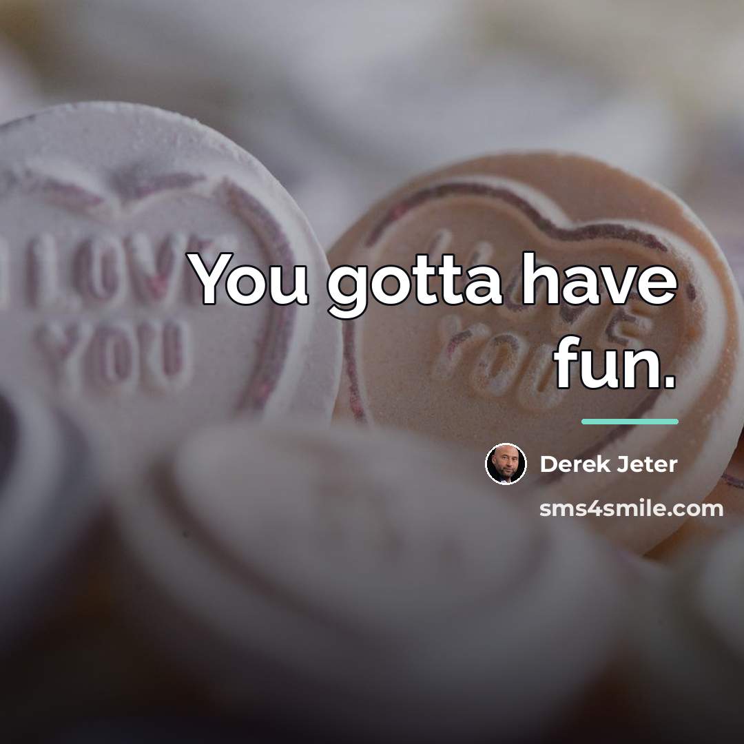 “You gotta have fun.…” quote by Derek Jeter