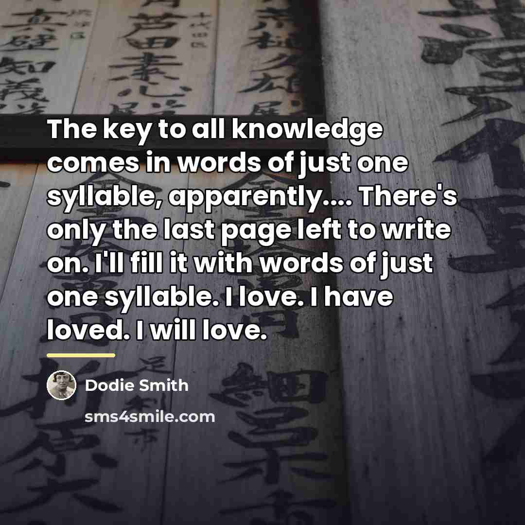 “The key to all knowledge comes in words of just…” quote by Dodie Smith