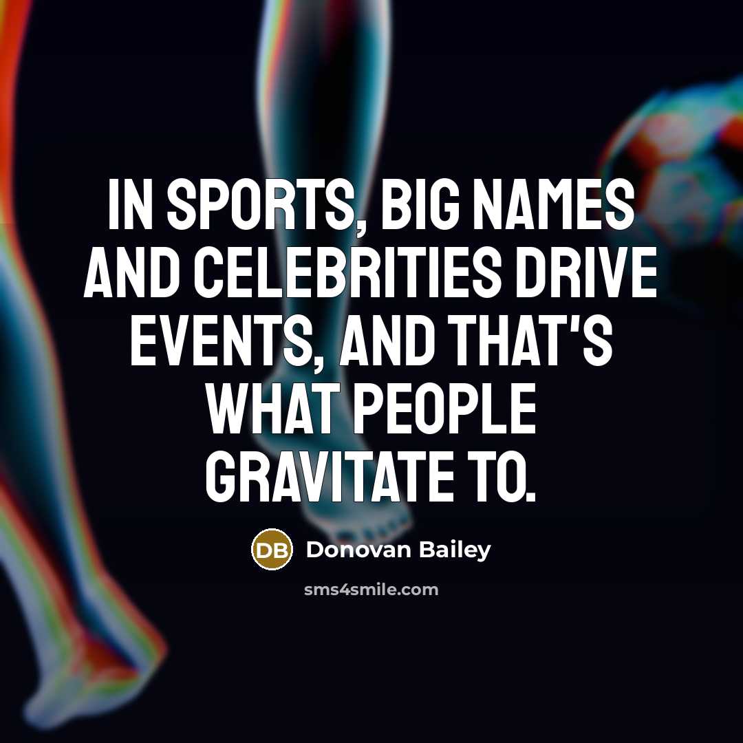 “In sports, big names and celebrities drive events, and that's…” quote by Donovan Bailey