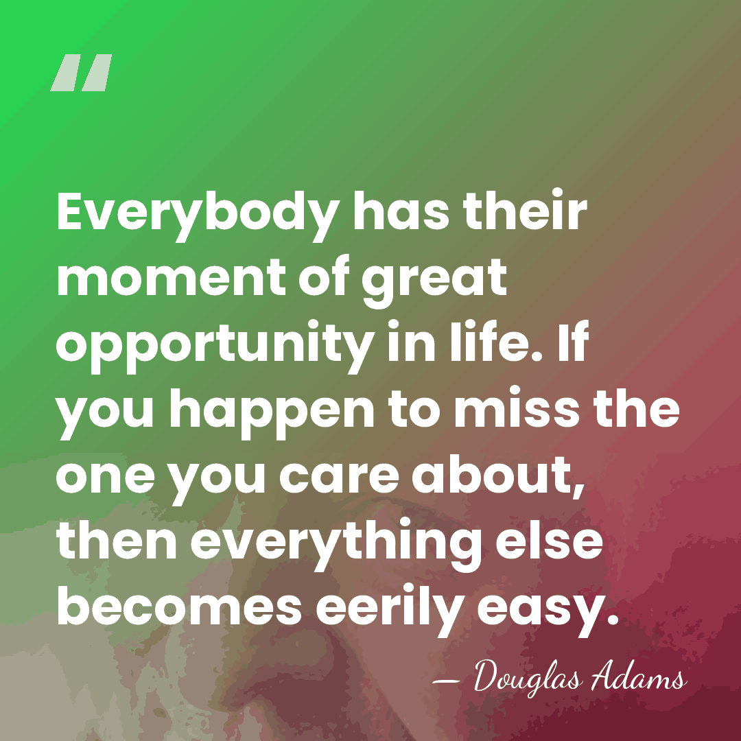 Everybody has their moment of great opportunity in life. If you happen&hellip; - Douglas Adams