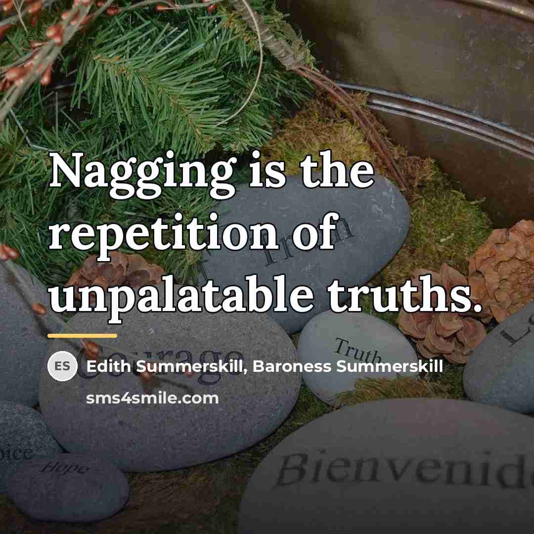 “Nagging is the repetition of unpalatable truths.…” quote by Edith Summerskill, Baroness Summerskill