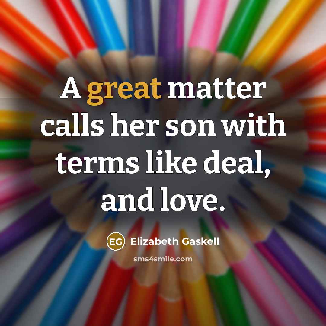 “A great matter calls her son with terms like deal,…” quote by Elizabeth Gaskell