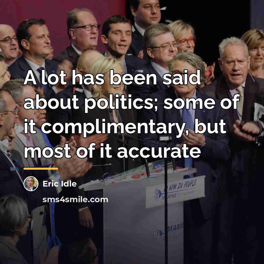 “A lot has been said about politics; some of it…” quote by Eric Idle