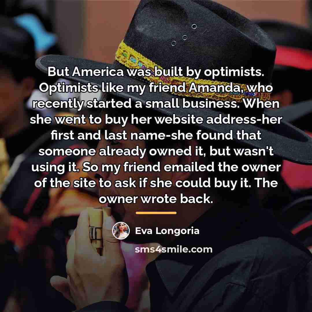 “But America was built by optimists. Optimists like my friend…” quote by Eva Longoria