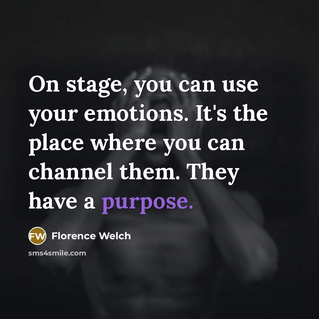 “On stage, you can use your emotions. It's the place…” quote by Florence Welch