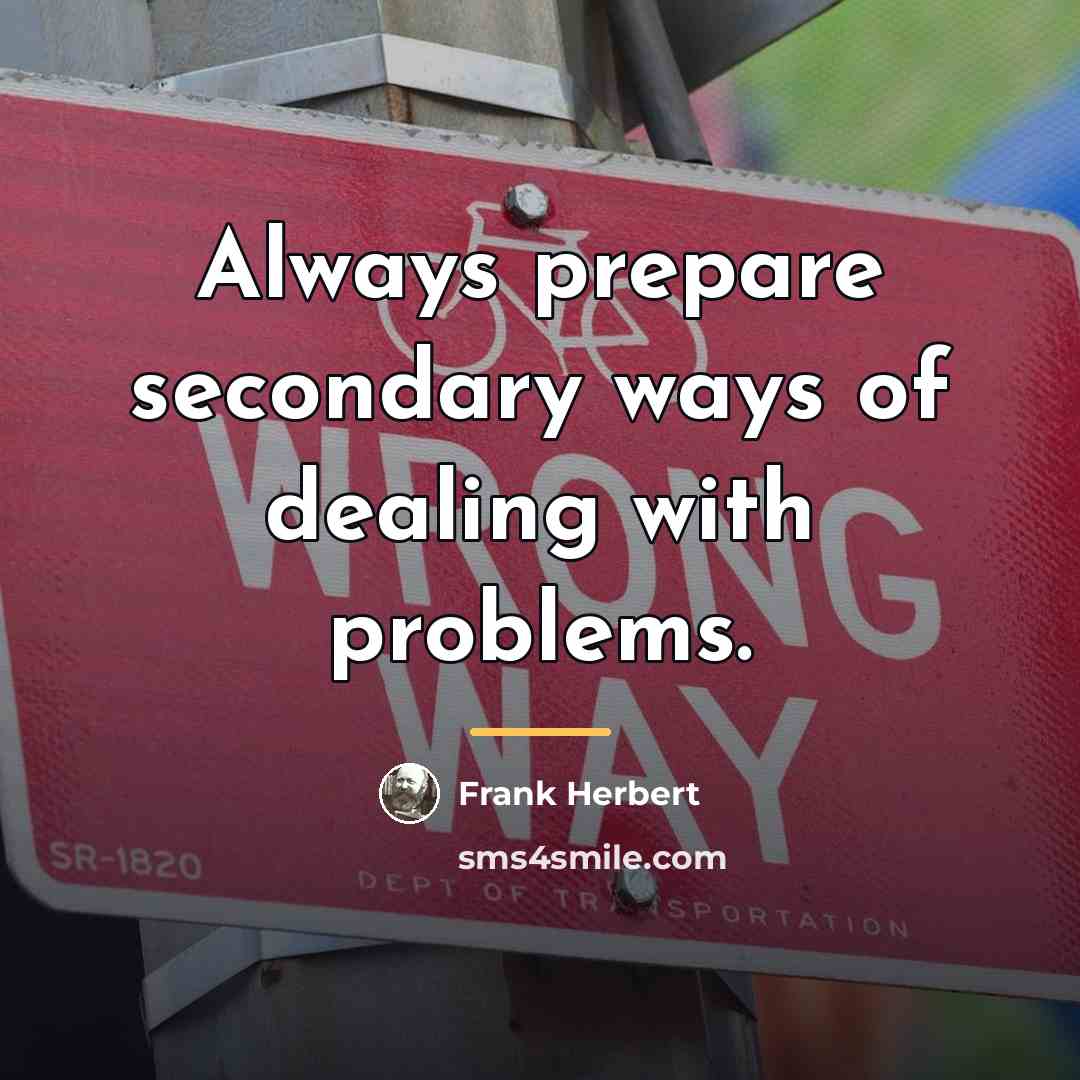 “Always prepare secondary ways of dealing with problems.…” quote by Frank Herbert