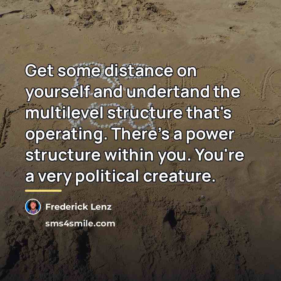 “Get some distance on yourself and undertand the multilevel structure…” quote by Frederick Lenz