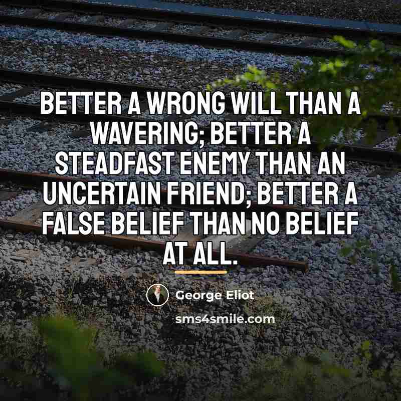 “Better a wrong will than a wavering; better a steadfast…” quote by George Eliot