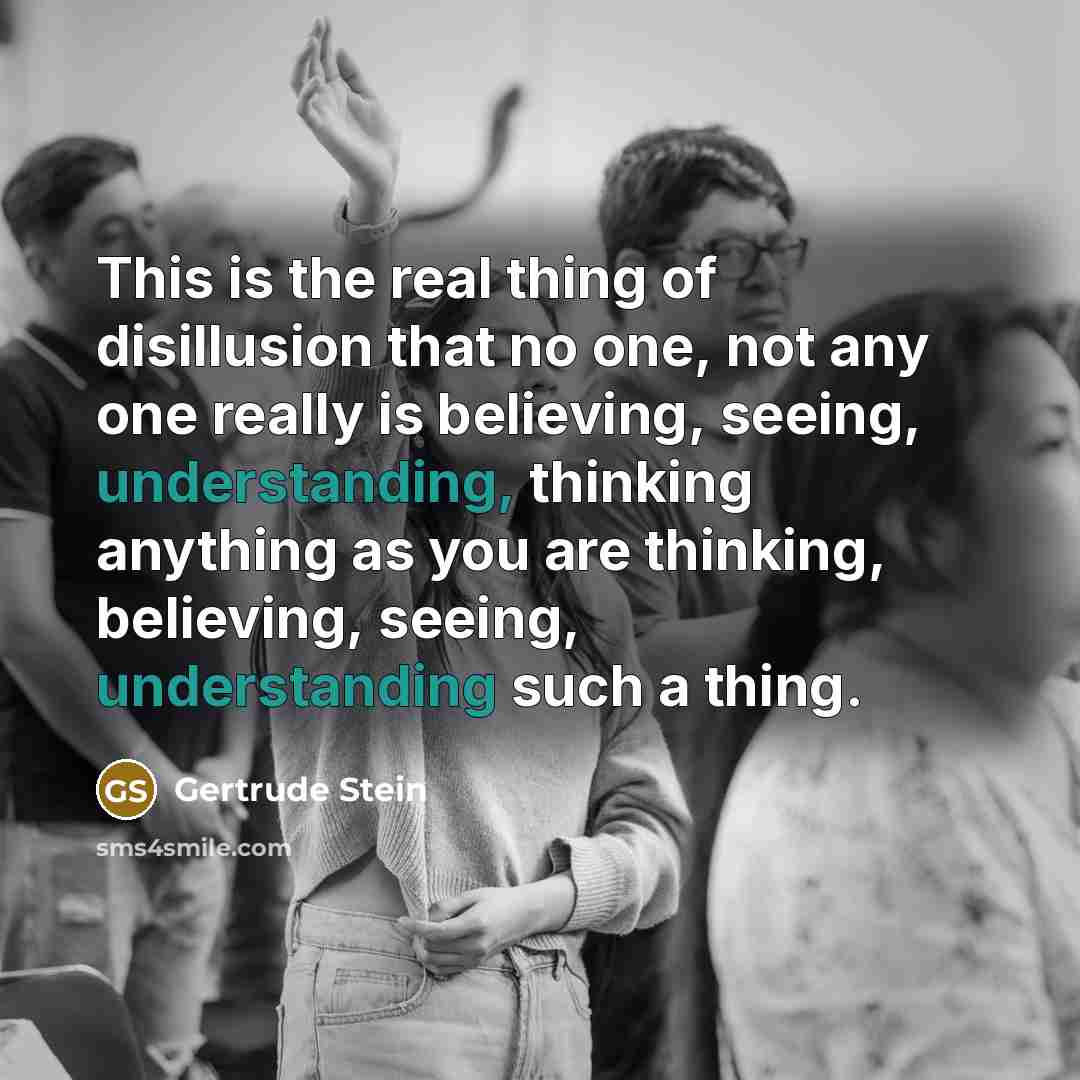 “This is the real thing of disillusion that no one,…” quote by Gertrude Stein