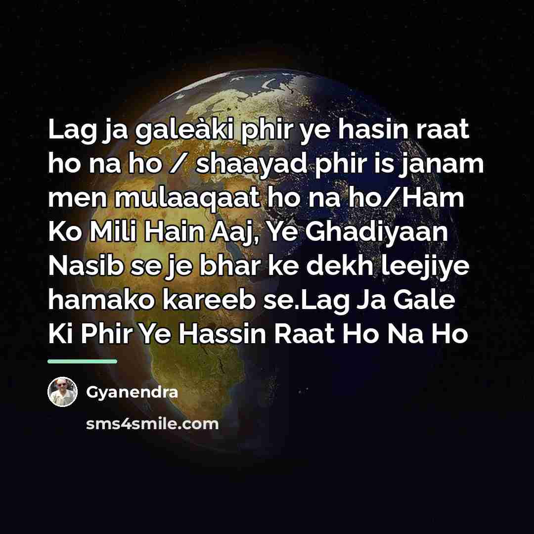 “Lag ja galeàki phir ye hasin raat ho na ho…” quote by Gyanendra