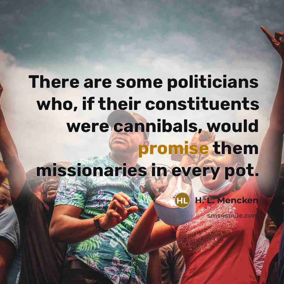 “There are some politicians who, if their constituents were cannibals,…” quote by H. L. Mencken