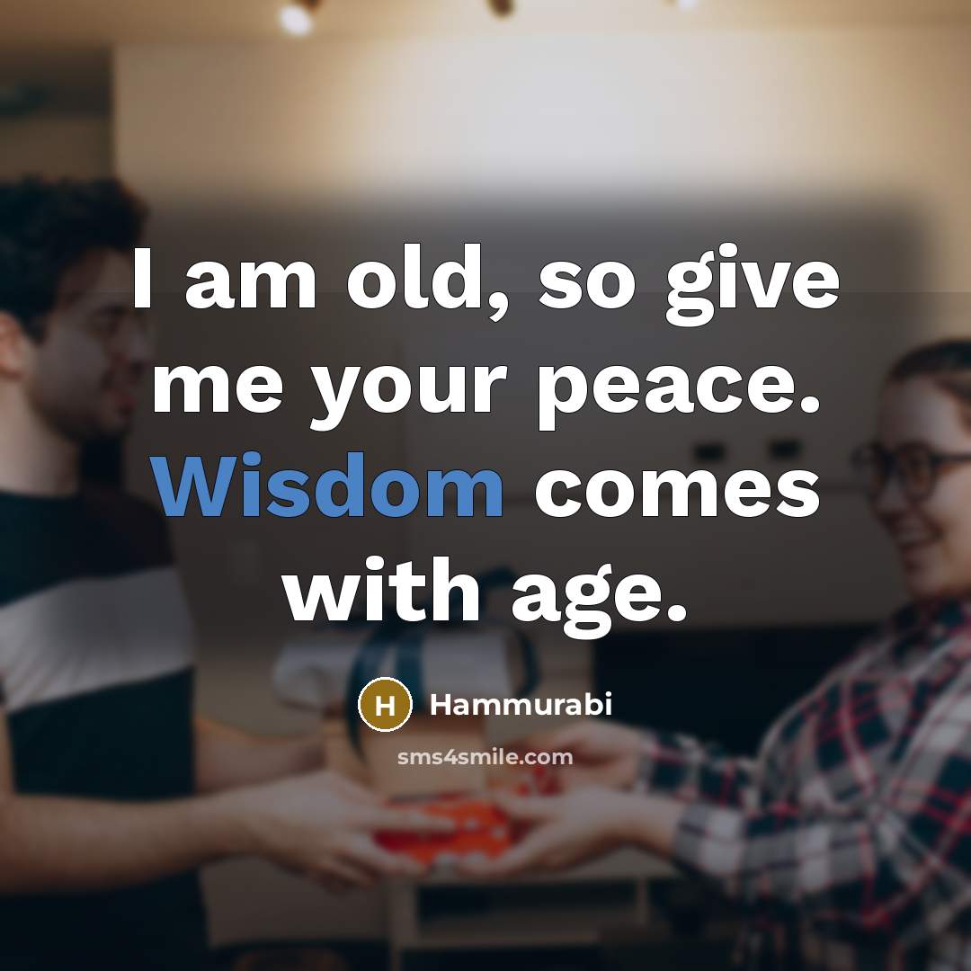 “I am old, so give me your peace. Wisdom comes…” quote by Hammurabi