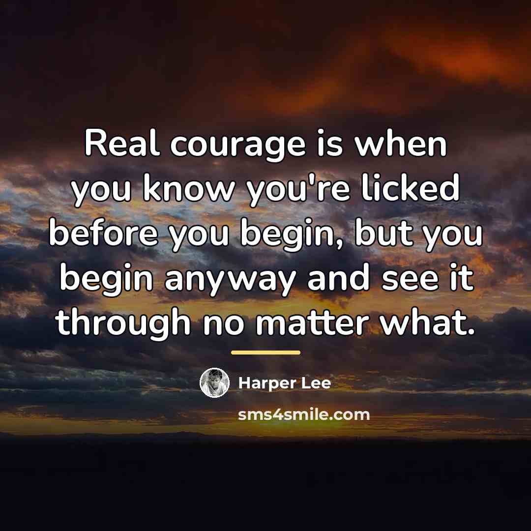 “Real courage is when you know you're licked before you…” quote by Harper Lee