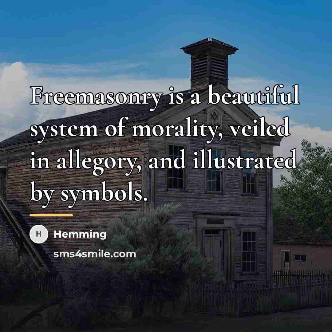 “Freemasonry is a beautiful system of morality, veiled in allegory,…” quote by Hemming