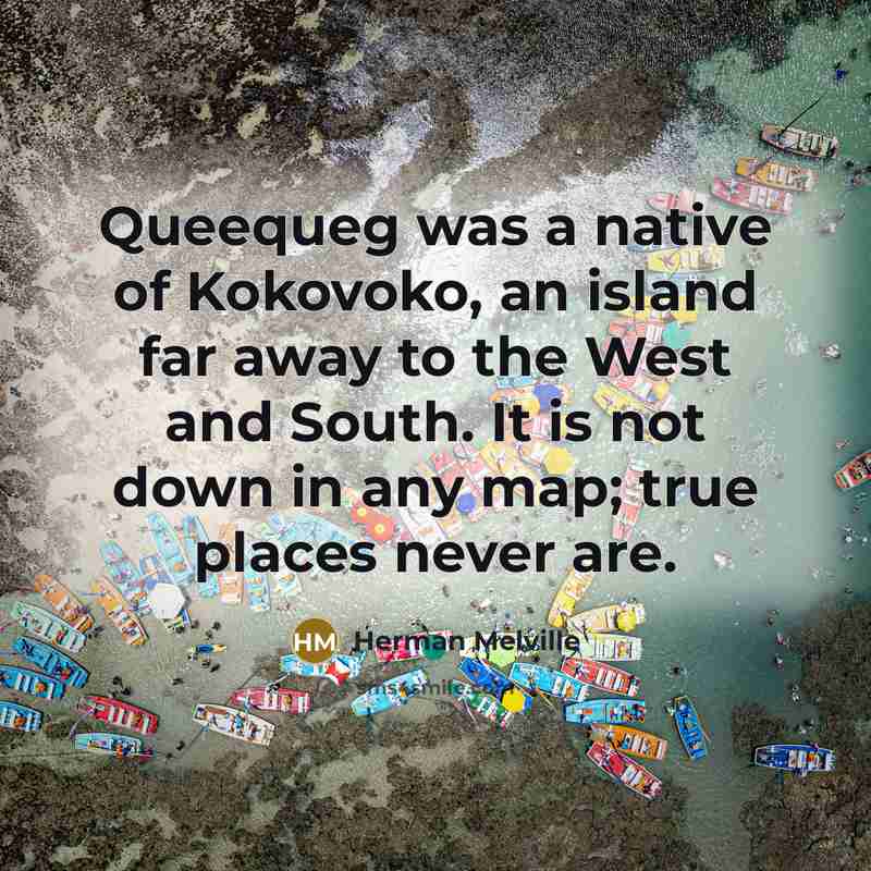 “Queequeg was a native of Kokovoko, an island far away…” quote by Herman Melville