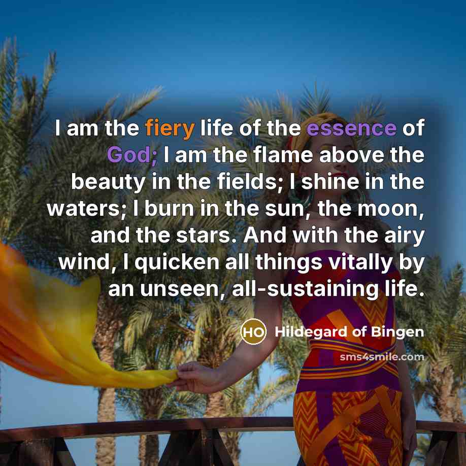 “I am the fiery life of the essence of God;…” quote by Hildegard of Bingen