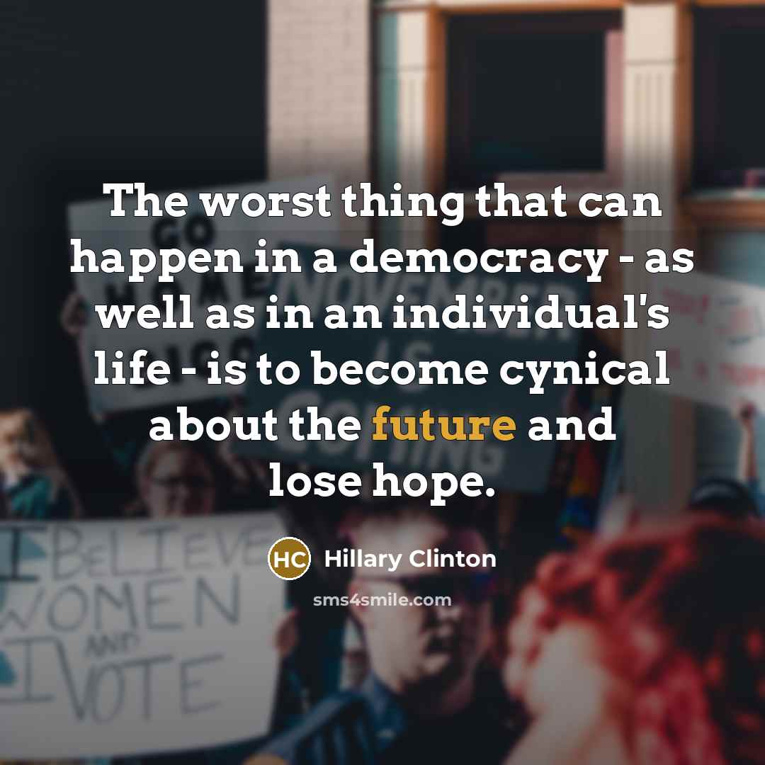 “The worst thing that can happen in a democracy -…” quote by Hillary Clinton
