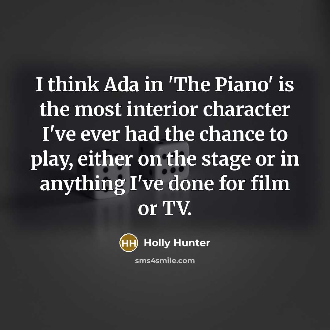 “I think Ada in 'The Piano' is the most interior…” quote by Holly Hunter