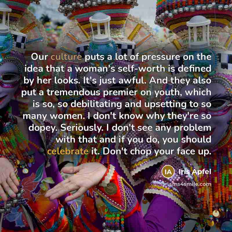 “Our culture puts a lot of pressure on the idea…” quote by Iris Apfel