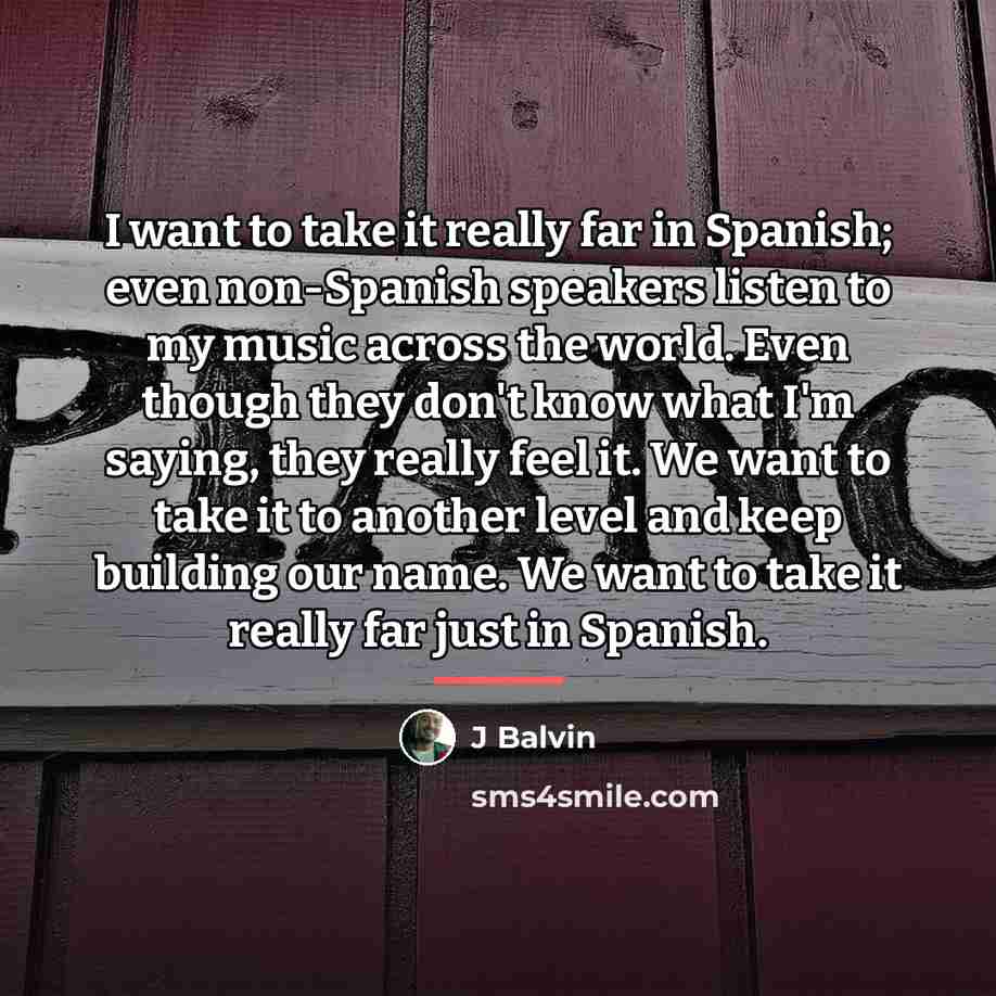 “I want to take it really far in Spanish; even…” quote by J Balvin