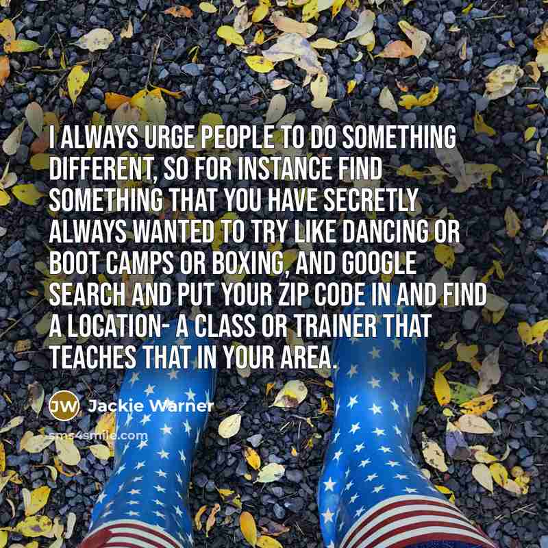 “I always urge people to do something different, so for…” quote by Jackie Warner