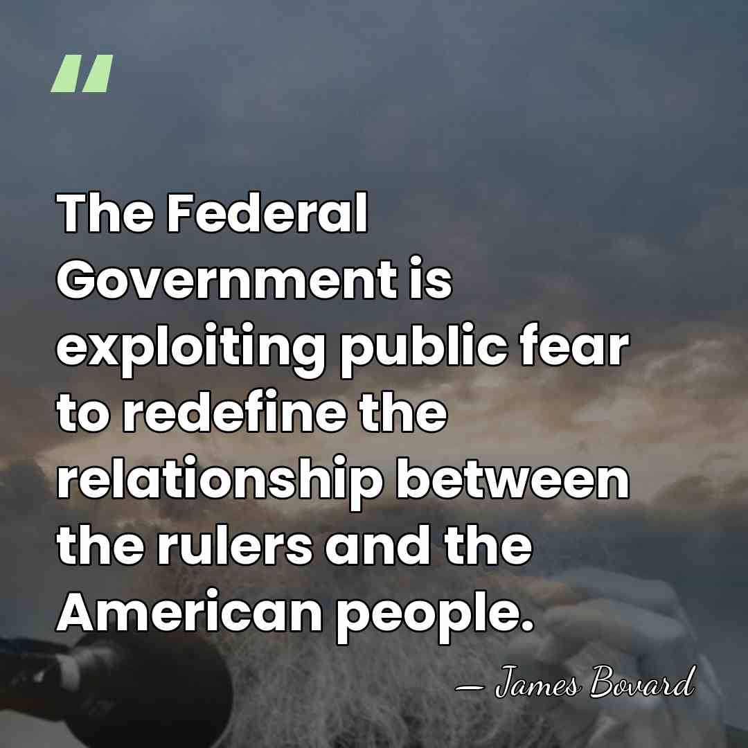 The Federal Government is exploiting public fear to redefine the relationship between&hellip; - James Bovard