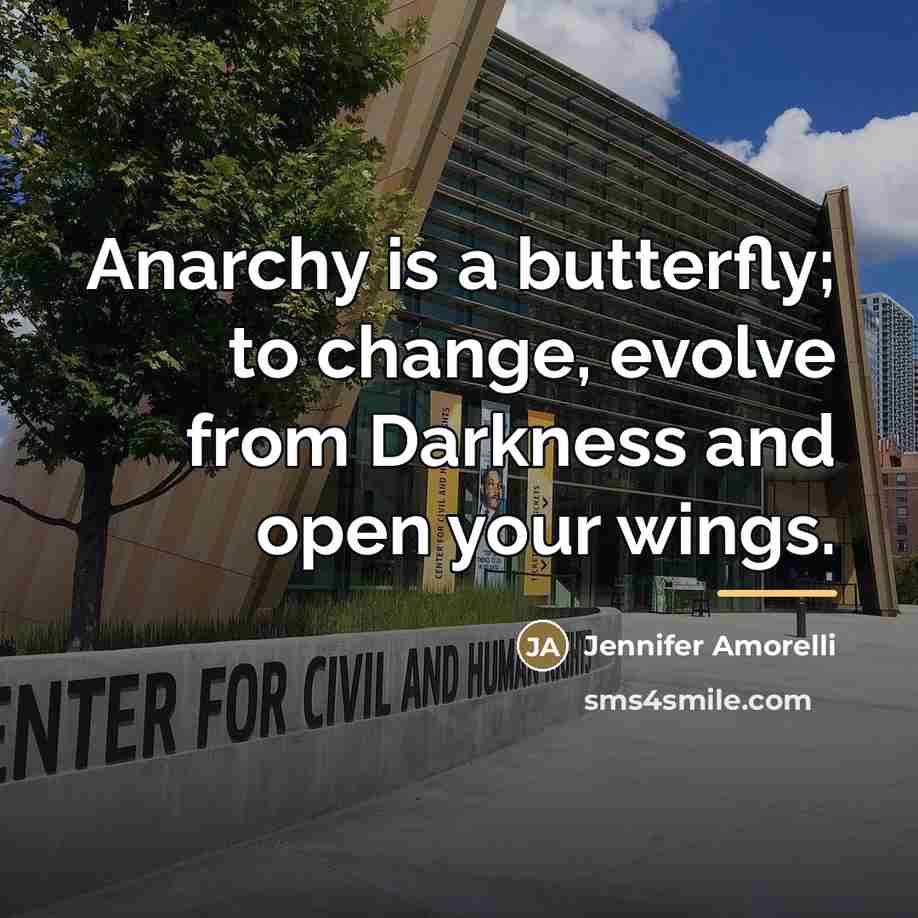 “Anarchy is a butterfly; to change, evolve from Darkness and…” quote by Jennifer Amorelli