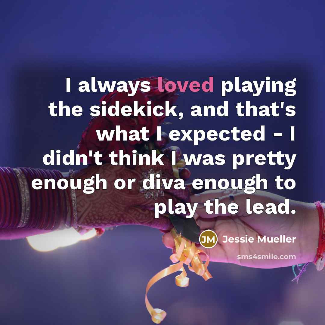 “I always loved playing the sidekick, and that's what I…” quote by Jessie Mueller