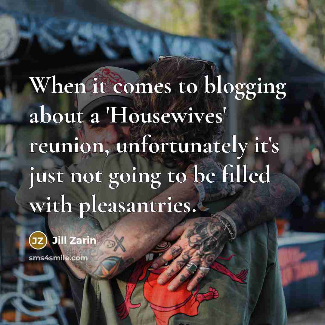 “When it comes to blogging about a 'Housewives' reunion, unfortunately…” quote by Jill Zarin