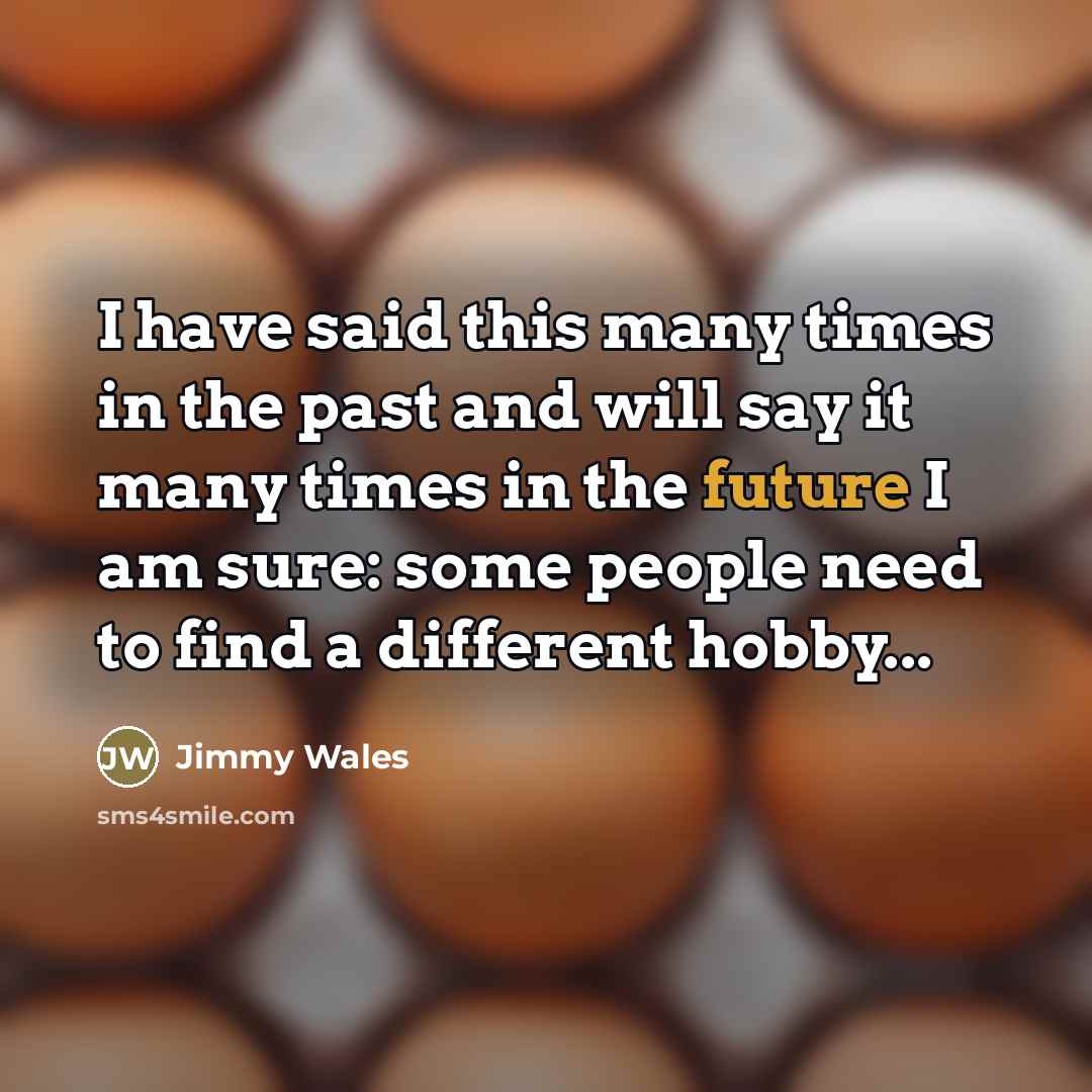 “I have said this many times in the past and…” quote by Jimmy Wales