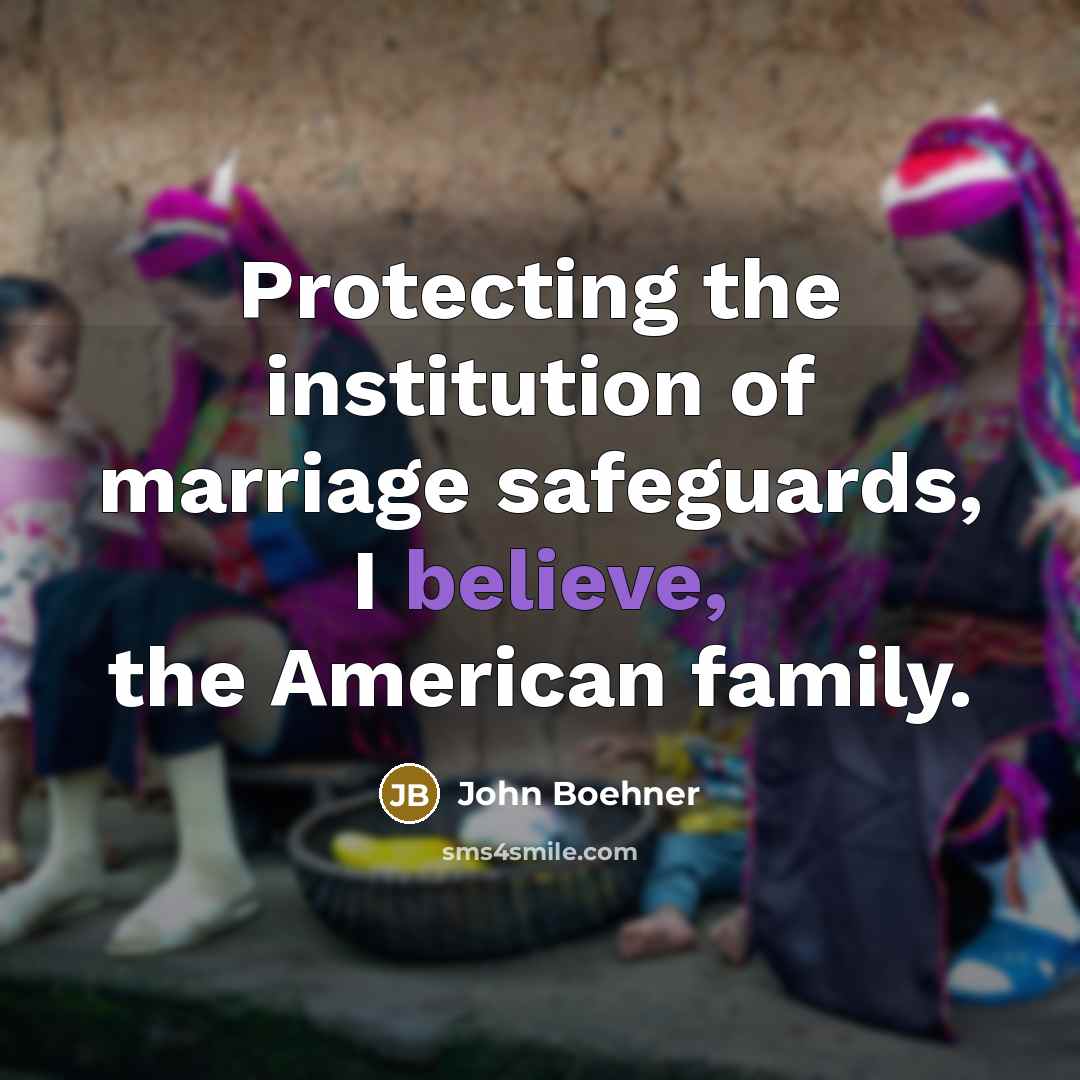 “Protecting the institution of marriage safeguards, I believe, the American…” quote by John Boehner
