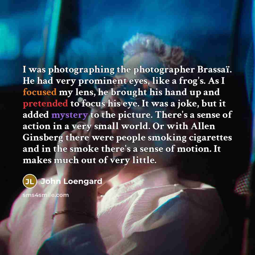 “I was photographing the photographer Brassaï. He had very prominent…” quote by John Loengard