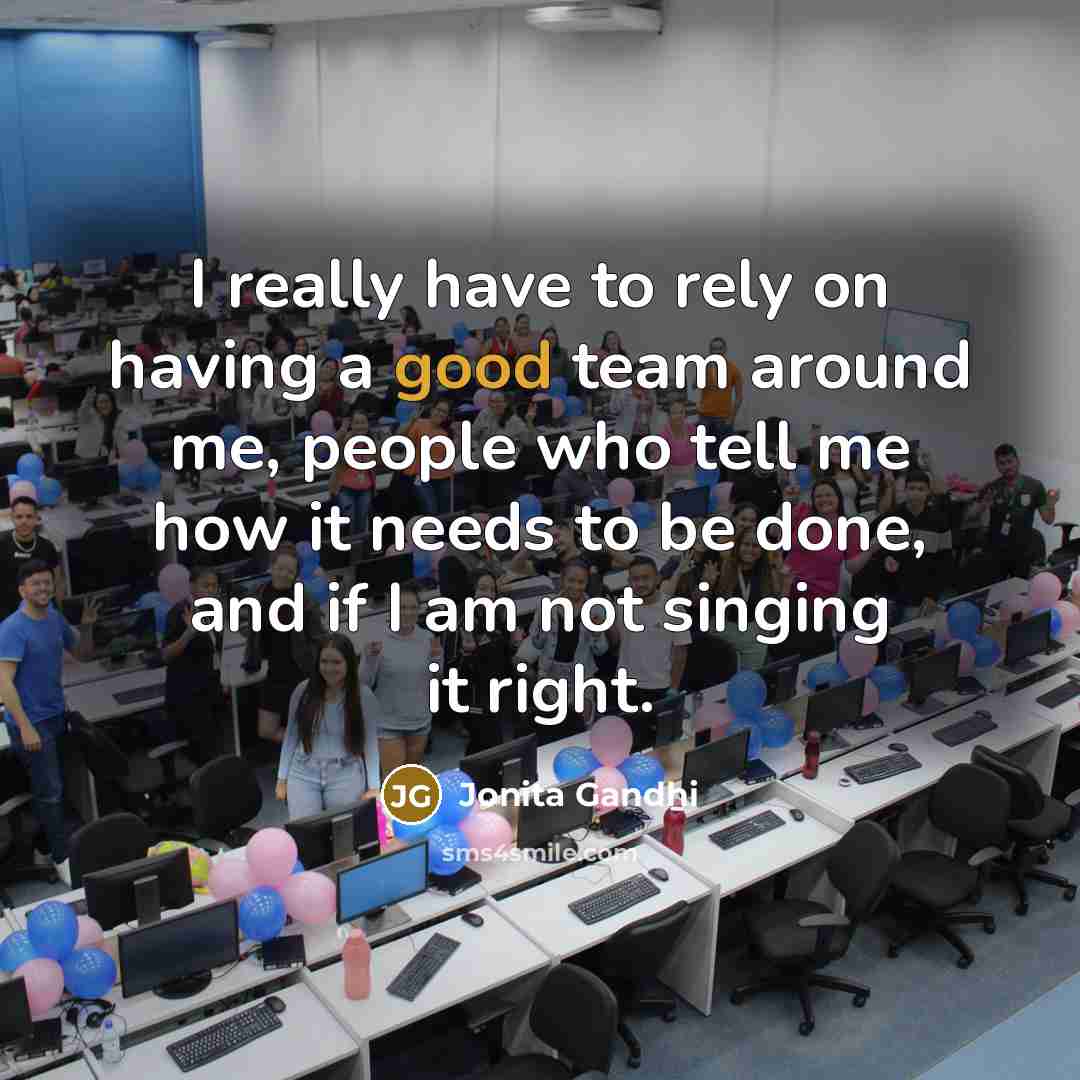 “I really have to rely on having a good team…” quote by Jonita Gandhi