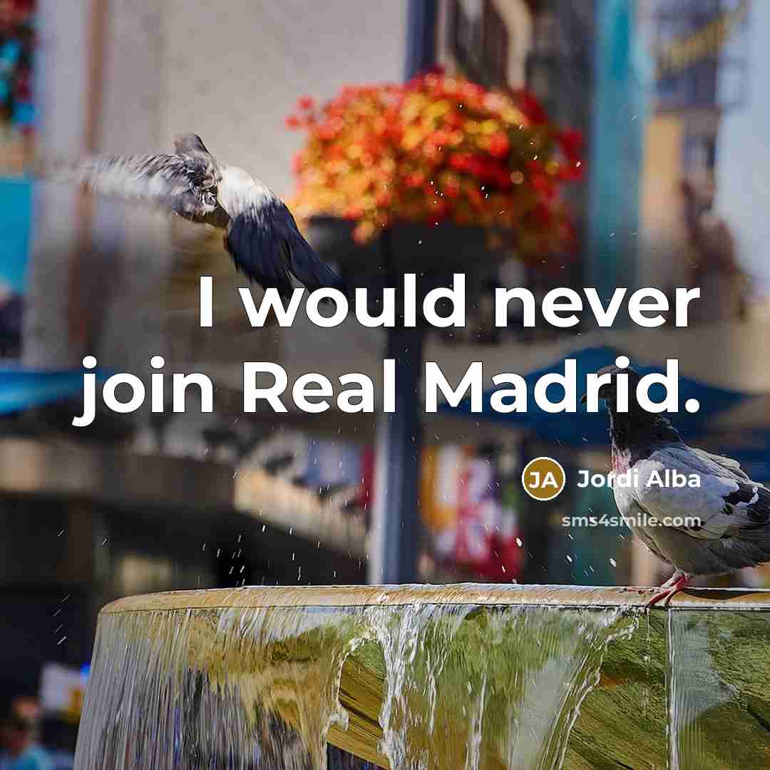 “I would never join Real Madrid.…” quote by Jordi Alba