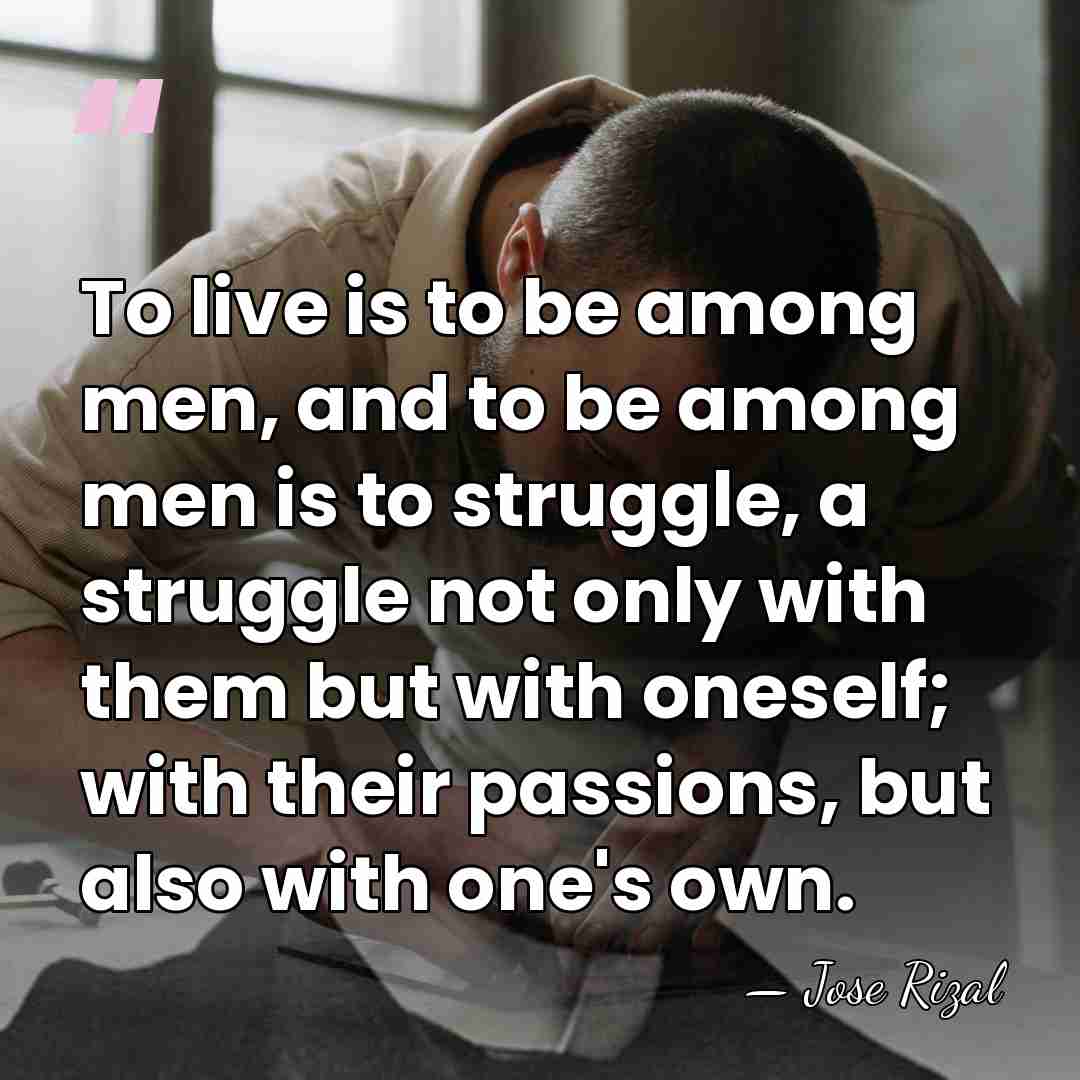 To live is to be among men, and to be among men&hellip; - Jose Rizal
