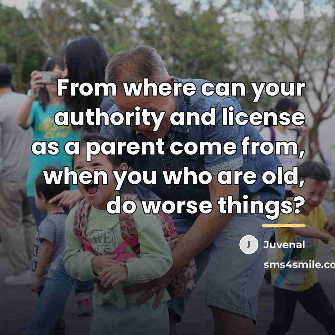 “From where can your authority and license as a parent…” quote by Juvenal