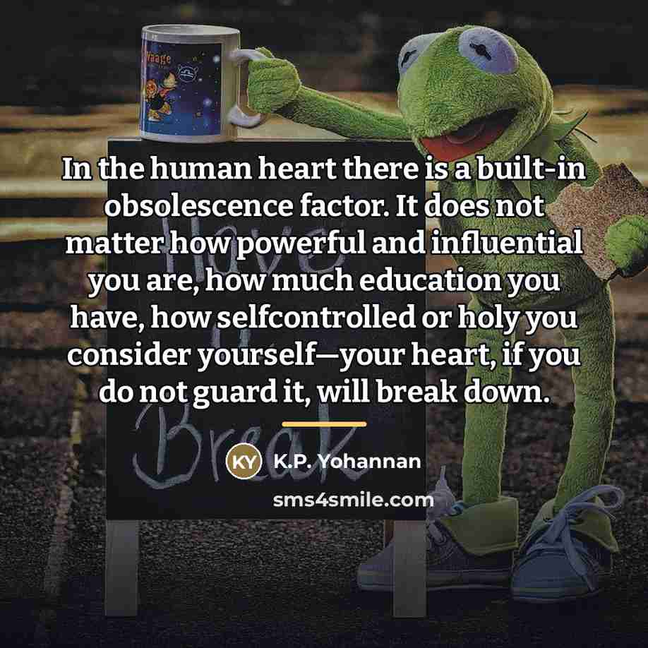 “In the human heart there is a built-in obsolescence factor.…” quote by K.P. Yohannan