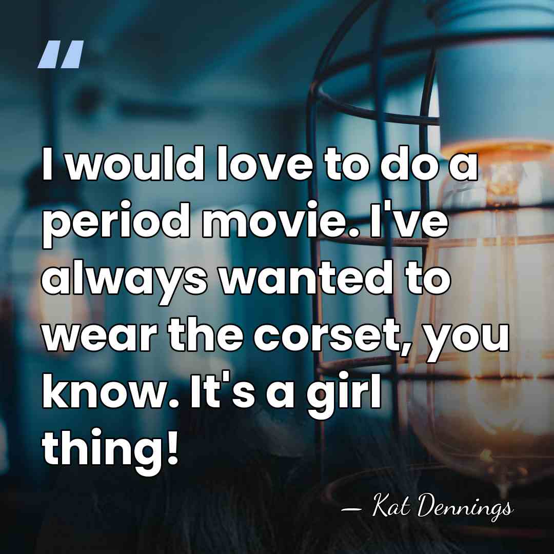 I would love to do a period movie. I've always wanted to&hellip; - Kat Dennings