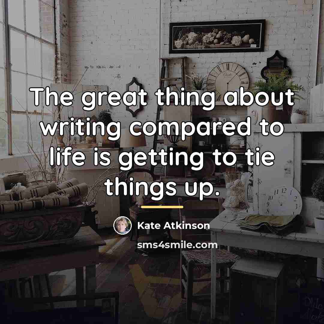 “The great thing about writing compared to life is getting…” quote by Kate Atkinson
