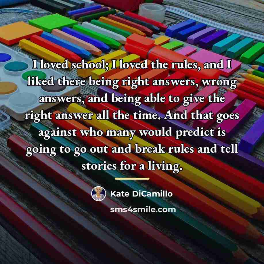 “I loved school; I loved the rules, and I liked…” quote by Kate DiCamillo