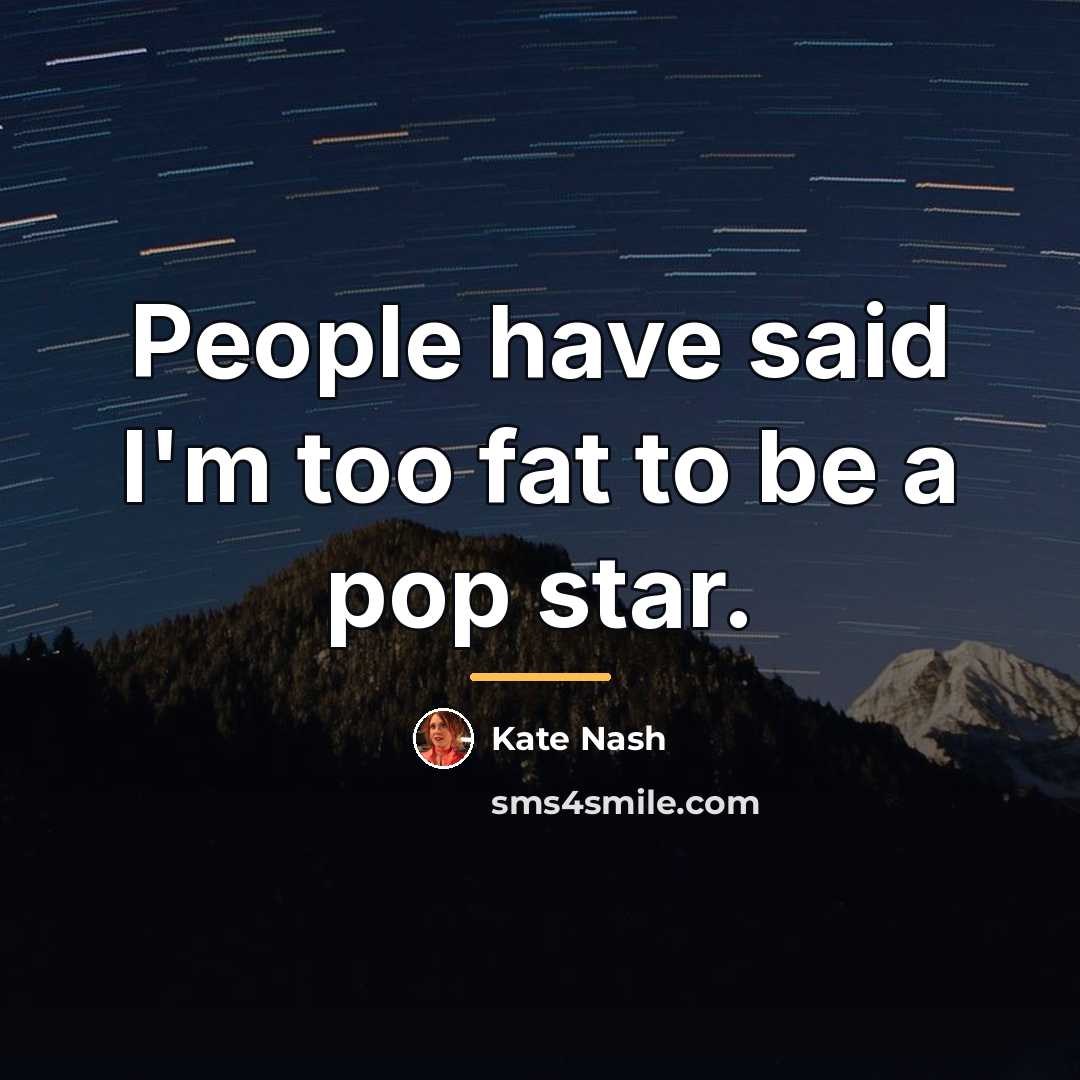 “People have said I'm too fat to be a pop…” quote by Kate Nash