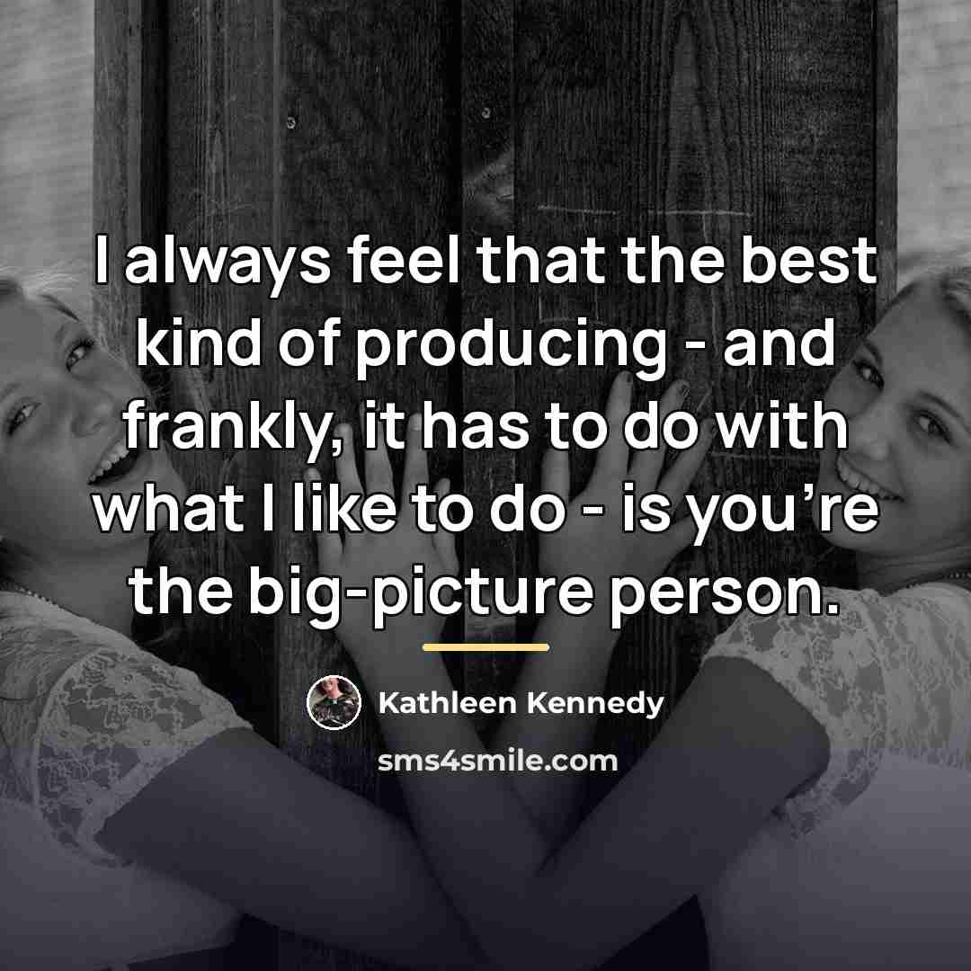 “I always feel that the best kind of producing -…” quote by Kathleen Kennedy