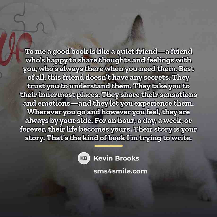 “To me a good book is like a quiet friend—a…” quote by Kevin Brooks