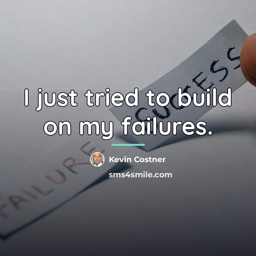 “I just tried to build on my failures.…” quote by Kevin Costner