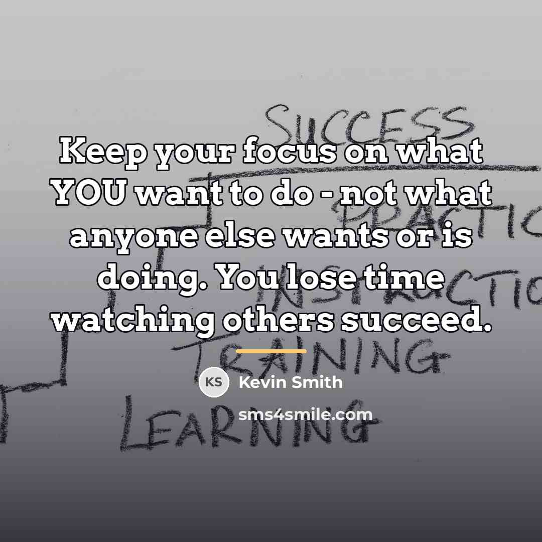 “Keep your focus on what YOU want to do -…” quote by Kevin Smith