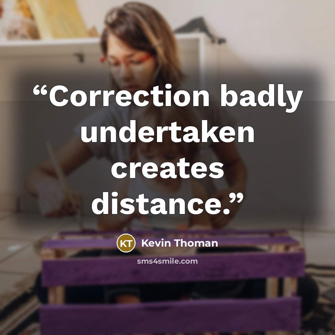“Correction badly undertaken creates distance.” quote by Kevin Thoman