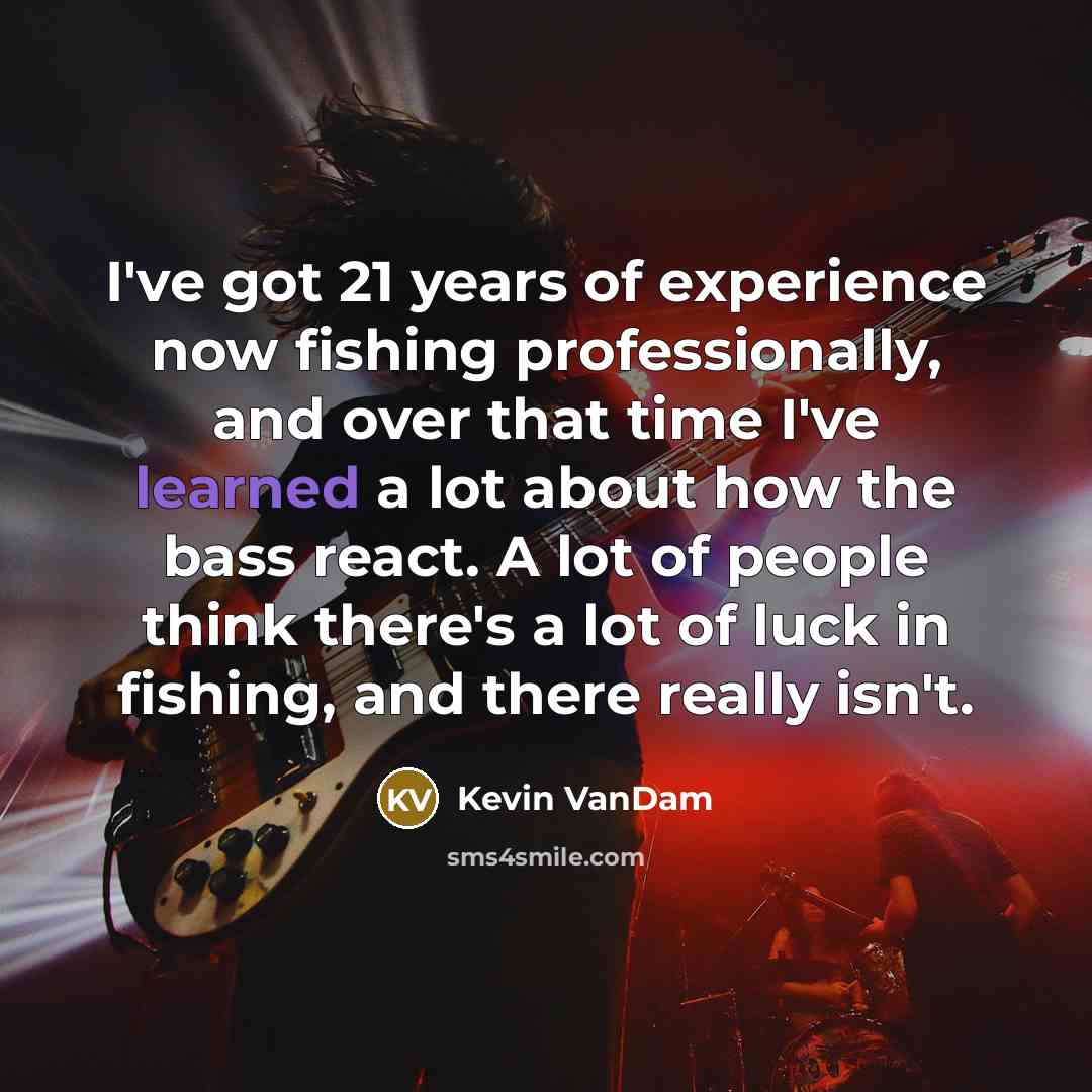 “I've got 21 years of experience now fishing professionally, and…” quote by Kevin VanDam